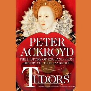 Tudors: The History of England from Henry VIII to Elizabeth I by Peter Ackroyd