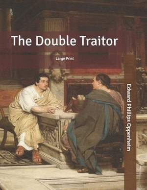 The Double Traitor: Large Print by Edward Phillips Oppenheim