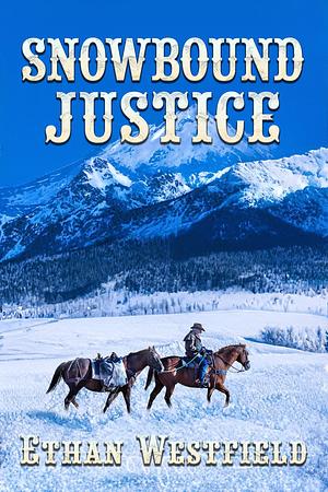 Snowbound Justice: A Historical Western Adventure Novel by Ethan Westfield, Ethan Westfield