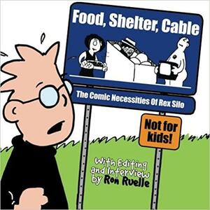 Food, Shelter, Cable: The Comic Necessities of Rex Silo by Ron Ruelle