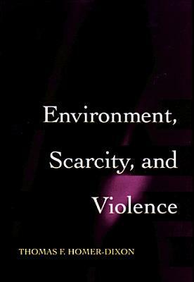 Environment, Scarcity, and Violence by Thomas Homer-Dixon