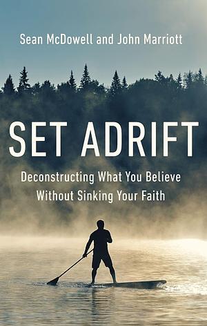 Set Adrift: Deconstructing What You Believe Without Sinking Your Faith by Sean McDowell