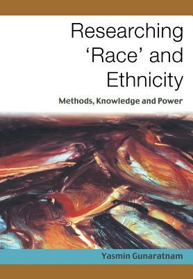 Researching 'race' and Ethnicity: Methods, Knowledge and Power by Yasmin Gunaratnam