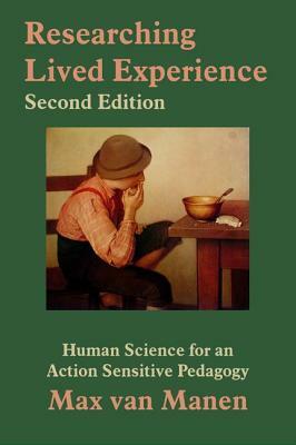 Researching Lived Experience: Human Science for an Action Sensitive Pedagogy by Max Van Manen