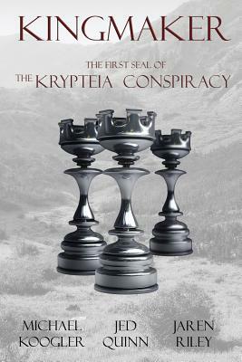 Kingmaker: The First Seal of the Krypteia Conspiracy by Jaren Riley, Michael Koogler, Jed Quinn