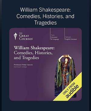 William Shakespeare: Comedies, Histories, and Tragedies Part 1 - The Great Courses - The Teaching Company by Peter Saccio