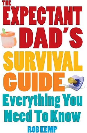 Expectant Dad's Survival Guide: Everything You Need to Know by Rob Kemp, Rob Kemp