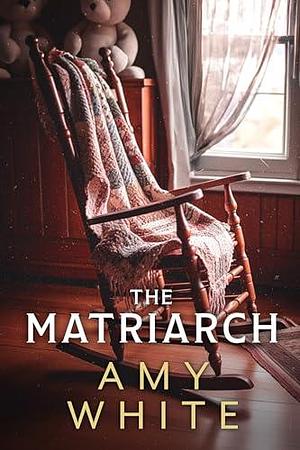 The Matriarch by Amy White, Amy White