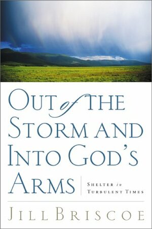 Out of the Storm and into God's Arms: Shelter in Turbulent Times by Jill Briscoe