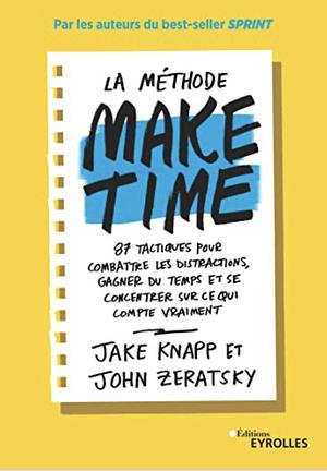 La méthode Make Time by John Zeratsky, Jake Knapp