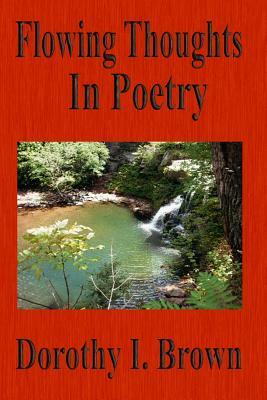 Flowing Thoughts in Poetry by Dorothy I. Brown