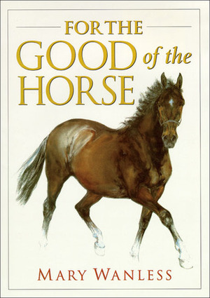 For the Good of the Horse by Mary Wanless