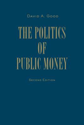 Politics of Public Money, Second Edition by David A. Good