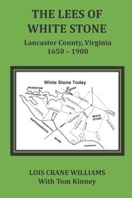 The Lees of White Stone: Lancaster County, Virginia 1650-1900 by Lois Crane Williams, Tom Kinney