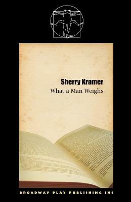 What a Man Weighs by Sherry Kramer