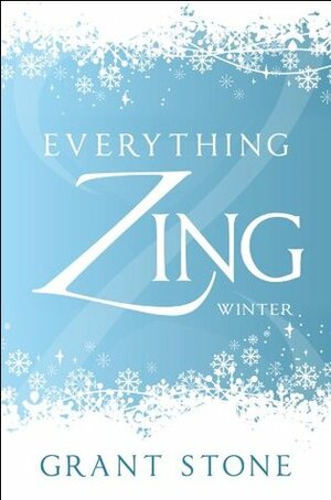 Everything Zing: Winter by Grant Stone