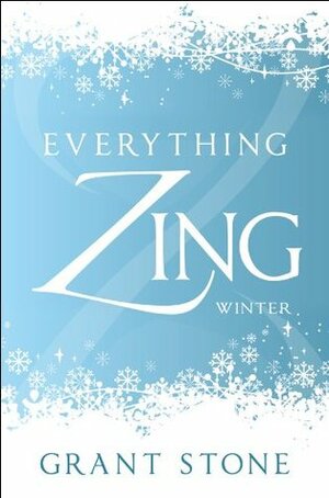 Everything Zing: Winter by Grant Stone