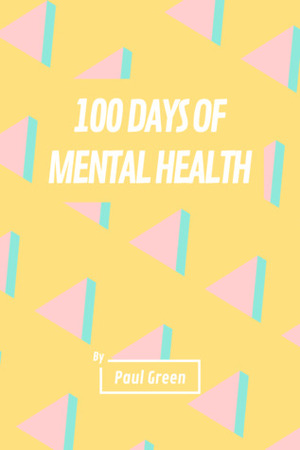 100 Days of Mental Health by Paul Green