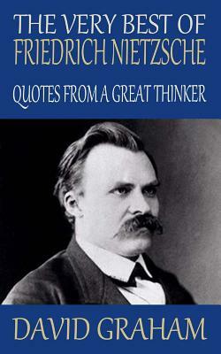 The Very Best of Friedrich Nietzsche: Quotes from a Great Thinker by David Graham