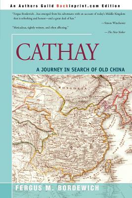 Cathay: A Journey in Search of Old China by Fergus M. Bordewich