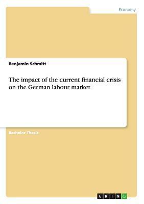 The impact of the current financial crisis on the German labour market by Benjamin Schmitt