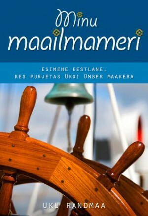 Minu maailmameri. Esimene eestlane, kes purjetas üksi ümber maakera (Minu..., # 49) by Evelin Kivimaa, Uku Randmaa