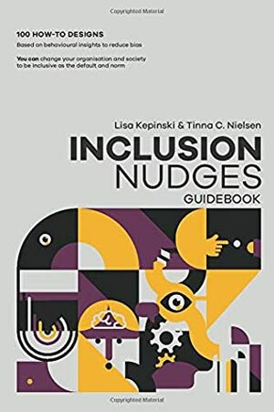 The Inclusion Nudges Guidebook: 100 how-to behavioral designs to de-bias and make inclusive behavior, culture, and systems the default and norm by Tinna C. Nielsen, Lisa Kepinski