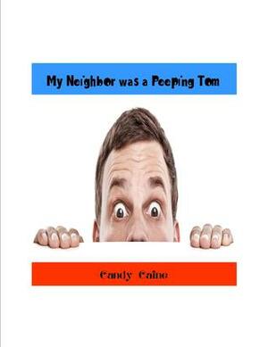 My Neighbor Was a Peeping Tom by Candy Caine