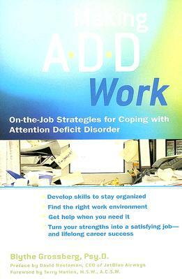 Making Add Work: On-The-Job Strategies for Coping with Attention Deficit Disorder by Blythe Grossberg