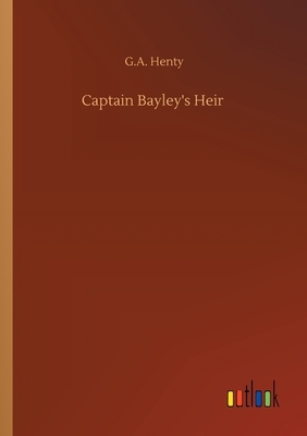 Captain Bayley's Heir by G.A. Henty
