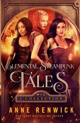 Elemental Steampunk Tales: A Collection by Anne Renwick