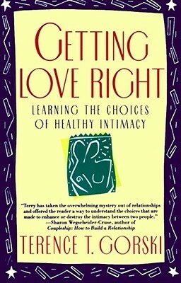 Getting Love Right: Learning the Choices of Healthy Intimacy by Terence T. Gorski