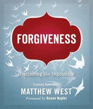 Forgiveness: Overcoming the Impossible by Matthew West