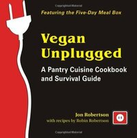 Vegan Unplugged: A Pantry Cuisine Cookbook and Survival Guide by Jon Robertson, Robin Robertson