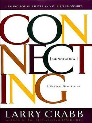 Connecting: Healing for Ourselves and Our Relationships by Larry Crabb, Larry Crabb