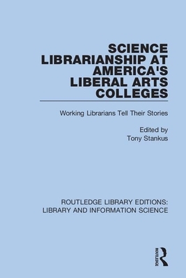 Science Librarianship at America's Liberal Arts Colleges: Working Librarians Tell Their Stories by 