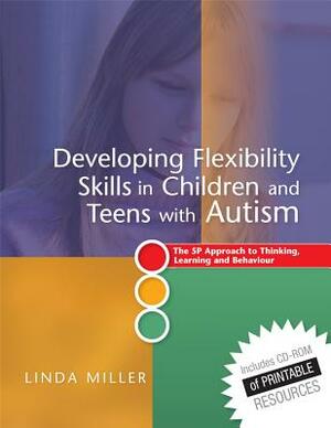 Developing Flexibility Skills in Children and Teens with Autism: The 5p Approach to Thinking, Learning and Behaviour [With CDROM] by Linda Miller