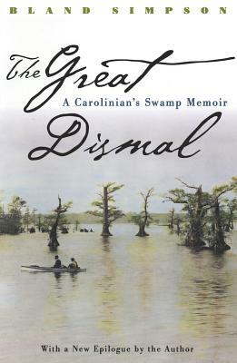 Great Dismal: A Carolinian's Swamp Memoir by Bland Simpson