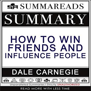 Summary of How to Win Friends & Influence People by Dale Carnegie by Summareads Media