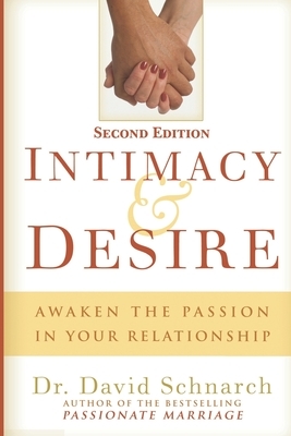 Intimacy & Desire: Awaken The Passion In Your Relationship by David Schnarch