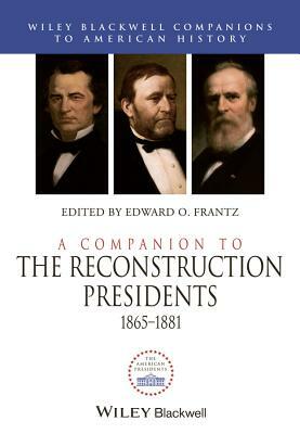 A Companion to the Reconstruction Presidents, 1865 - 1881 by 