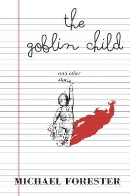 The Goblin Child: and other stories by Michael Forester