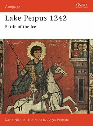 Lake Peipus 1242: Battle of the Ice by David Nicolle