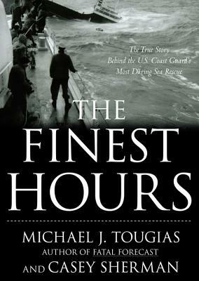 The Finest Hours: The True Story of the Us Coast Guard's Most Daring Sea Rescue by Casey Sherman, Michael J. Tougias