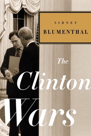 The Clinton Wars by Sidney Blumenthal