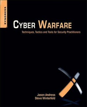 Cyber Warfare: Techniques, Tactics and Tools for Security Practitioners by Jason Andress