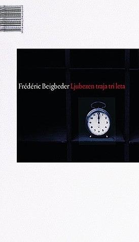 Ljubezen traja tri leta by Frédéric Beigbeder