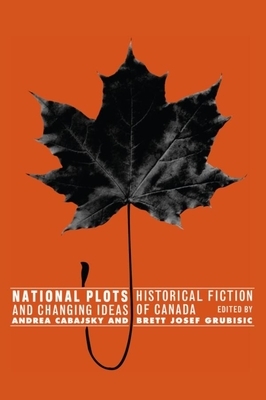 National Plots: Historical Fiction and Changing Ideas of Canada by 