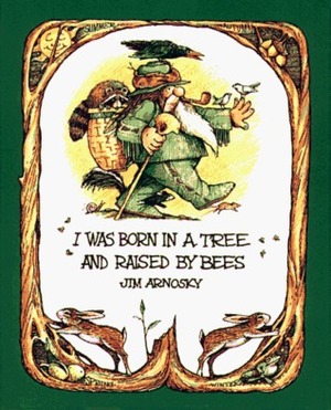 I Was Born in a Tree and Raised by Bees by Jim Arnosky