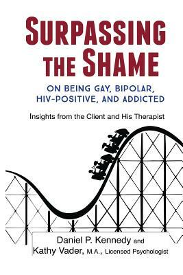 Surpassing the Shame: on Being Gay, Bipolar, HIV-Positive, and Addicted by Kathy Vader, Daniel Kennedy